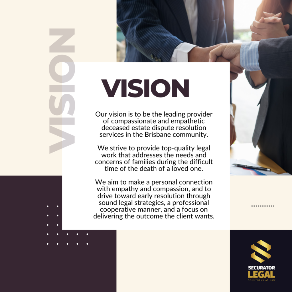 VISION - Our vision is to be the leading provider of compassionate and empathetic deceased estate dispute resolution services in the Brisbane community.